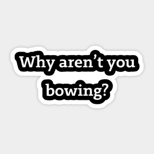 Why aren't you bowing? Sticker